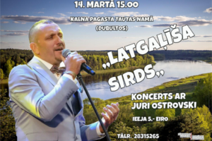 Vīrietis gaiši pelēkā uzvalkā dzied mikrofonā, fonā saulainā ainavā redzama upe un mežaini krasti. Attēlā ir teksti: "14. MARTĀ 15.00 KALNA PAGASTA TAUTAS NAMĀ (DUBULTOS) „LATGALIŠA SIRDS” KONCERTS AR JURI OSTROVSKI IEEJA 5,- EIRO TĀLR. 28315265" un "JĒKABPILS NOVADA KULTŪRAS PĀRVALDE".