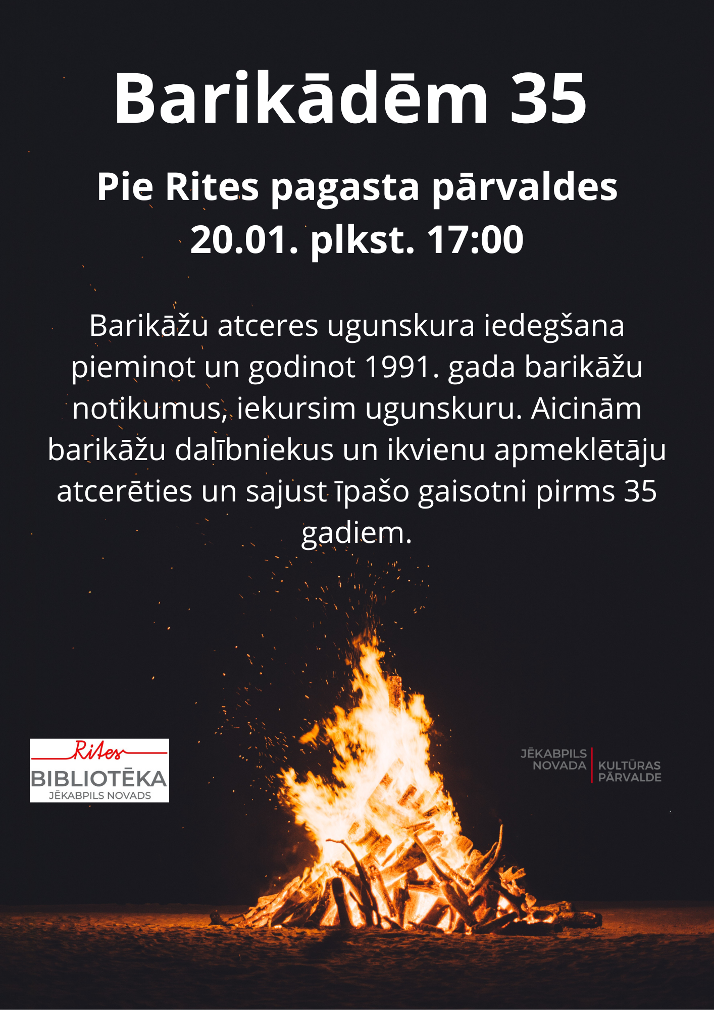 Tumšs fons ar lielu ugunskuru un baltu tekstu: Barikādēm 35. Pie Rites pagasta pārvaldes 20.01. plkst. 17:00. Barikāžu atceres ugunskura iedegšana, pieminot un godinot 1991. gada barikāžu notikumus, iekurisim ugunskuru. Aicinām barikāžu dalībniekus un ikvienu apmeklētāju atcerēties un sajust īpašo gaisotni pirms 35 gadiem." Pasākums sadarbībā ar Rites BIBLIOTĒKu un JĒKABPILS NOVADA KULTŪRAS PĀRVALDi