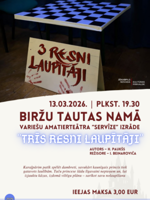 Pasākuma plakāts ar zili melnu šaha galda virsmu fonā un uz grīdas novietotu zīmi, uz kuras ar sarkanu krāsu uzrakstīts nosaukums "3 RESNI LAUPĪTĀJI" un redzami sarkanīgi roku nospiedumi. Plakāts informē: JĒKABPILS NOVADA KULTŪRAS PĀRVALDE. 13.03.2026. | PLKST. 19.30 BIRŽU TAUTAS NAMĀ. VARIEŠU AMATIERTEĀTRA "SERVĪZE" IZRĀDE "TRĪS RESNI LAUPĪTĀJI". AUTORS – H. PAUKŠS REŽISORE – I. BEINAROVIČA. Sižets: Karalupārim patīk spēlēt dambreti, savukārt kaulīgais princis tiek gatavots laulībām. Taču princese šādu līgavaini nepieņem un, lai izjauktu kāzas, izdomā viltīgu plānu – sarīkot savu nolaupīšanu. IEEJAS MAKSA 3,00 EUR. Apakšējā daļā redzams paziņojums: "2026 Pasākuma laikā var tikt fotografēts un filmēts, materiāli informatīvos nolūkos var tikt publicēti novada mājaslapā, informatīvajos izdevumos un citos sociālajos tīklos".