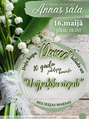 Plakāts ar maijpuķīšu pušķi, kas sasietas ar baltām mežģīnēm, un tekstu: ATAŠIENES TAUTAS NAMS Annas sāta. 16. maijā plkst. 18.00. Deju kopa "DANCE" ielūdz uz 10 gadu jubilejas koncertu "Maijpuķīšu virpulī". BEZ IEEJAS MAKSAS. Pasākuma laikā var tikt fotografēts un filmēts, materiāli informatīvos nolūkos var tikt publicēti novada mājaslapā, informatīvajos izdevumos un citos sociālajos tīklos. JĒKABPILS NOVADA KULTŪRAS PĀRVALDE. 2026.