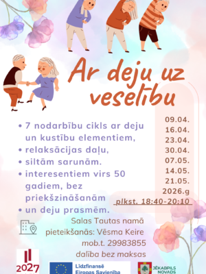 Plakāts ar nosaukumu 'Ar deju uz veselību', kurā attēlotas multfilmu stilā zīmētas gados vecas sievietes, kas stiepjas un dejo. Informācija par 7 nodarbību ciklu ar deju un kustību elementiem, relaksācijas daļu un siltām sarunām, paredzētu interesentiem virs 50 gadiem, bez priekšzināšanām un deju prasmēm. Nodarbības notiks 09.04., 16.04., 23.04., 30.04., 07.05., 14.05., 21.05. 2026.g. plkst. 18:40-20:10. Vieta: Salas Tautas namā. Pieteikšanās: Vēsma Keire, mob.t. 29983855. Dalība bez maksas. Pasākumu līdzfinansē Eiropas Savienība un Nacionālais attīstības plāns 2027, sadarbībā ar Jēkabpils novadu.