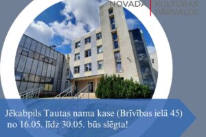 Jēkabpils Tautas nama kase no 16.05. līdz 30.05. būs slēgta, izņemot 22.05.