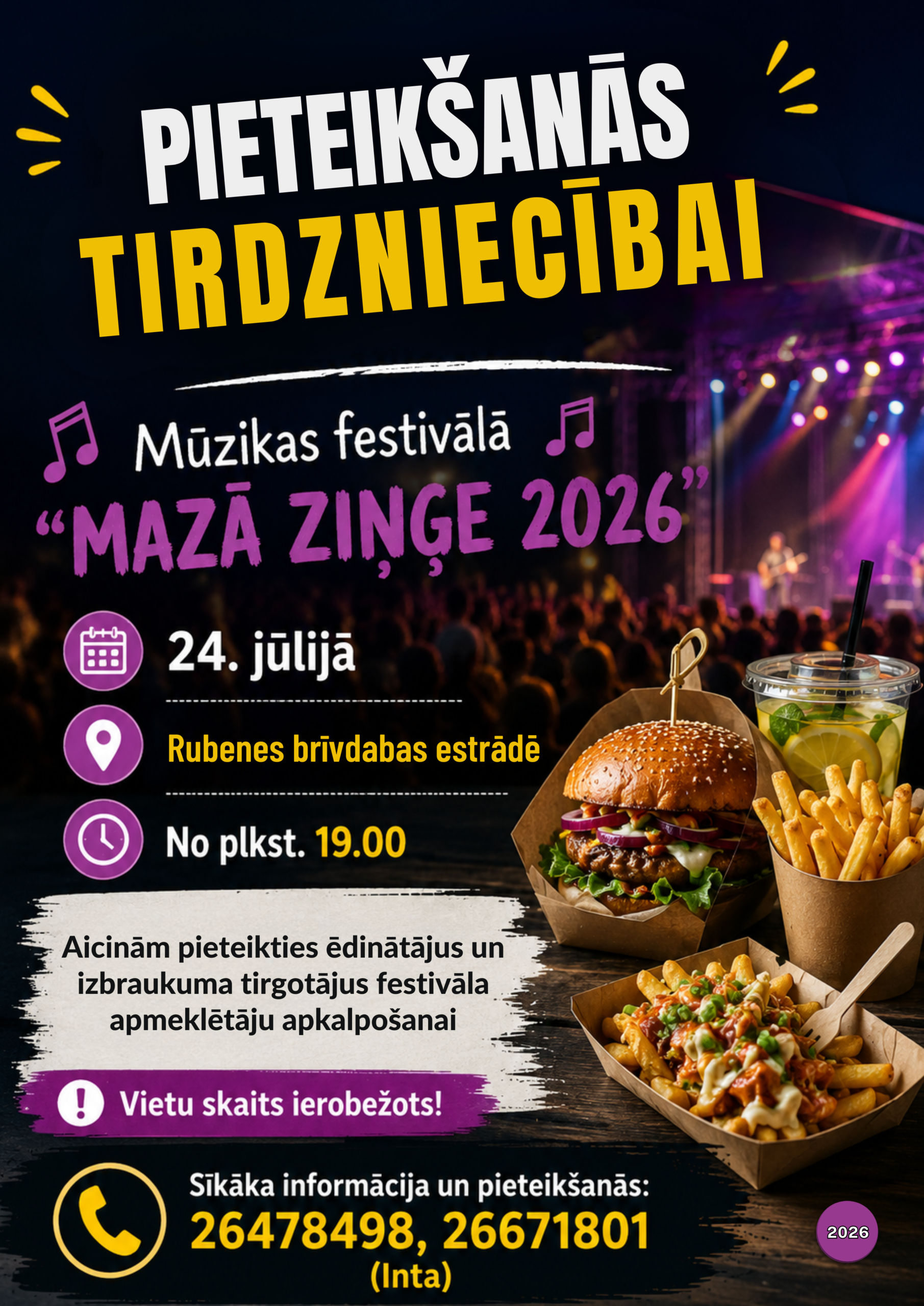 Plakāts ar tekstu "PIETEIKŠANĀS TIRGZNIECĪBAI" mūzikas festivālā "MAZĀ ZIŅĢE 2026". Pasākums notiks 24. jūlijā Rubenes brīvdabas estrādē no plkst. 19.00. Aicinām pieteikties ēdinātājus un izbraukuma tirgotājus festivāla apmeklētāju apkalpošanai. Vietu skaits ierobežots! Sīkāka informācija un pieteikšanās: 26478498, 26671801 (Inta). Attēlā redzama arī burgeru, frī kartupeļu un dzērienu porcijas, kā arī aizmugurē izplūdis mūzikas festivāla skatuves un publikas attēls.