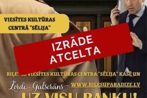 Plakāts ar diviem vīriešiem, no kuriem viens redzams no muguras smilškrāsas mētelī un kepurē, bet otrs uzvalkā runā pa telefonu un izskatās pārsteigts. Pāri plakātam liels sarkans uzraksts "IZRĀDE ATCELTA". Redzams arī izrādes nosaukums "Lords Galserāns UZ VISU BANKU!", datums "12/04/2026", laiks "PLKST. 15.00", vieta "VIESĪTES KULTŪRAS CENTRĀ "SĒLIJA"", žanrs "NOPIETNA KOMĒDIJA" un aktieru vārdi "Artis Robežnieks vai Normunds Laizāns un Intars Rešetins-Pētersons".